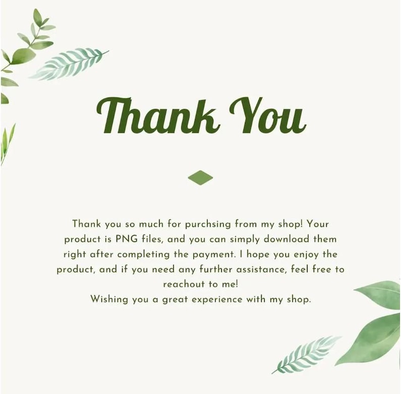 May include: A thank you message with green foliage on a white background. The text reads "Thank You" in a green cursive font. The message expresses gratitude for purchasing from the shop and provides information about downloading digital products.