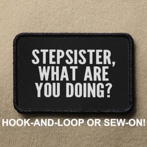 Stepsister What Are You Doing Meme Funny Novelty Morale Patch - Hook And Loop or Sew On - PATCHRIOT Collection