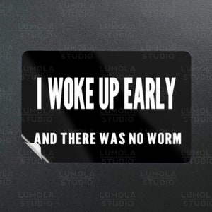 I Woke Up Early And There Was No Worm Funny Parody Novelty Morale Sticker, Sticker Collection by Lumola Studio