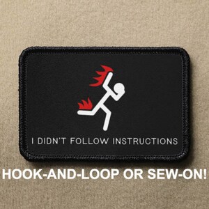 May include: Black and white patch with a stick figure on fire. The text reads "I didn't follow instructions".  The patch is surrounded by a black border and has hook-and-loop or sew-on backing.