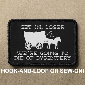Get In Loser Were Going To Die of Dysentery Old West Trail Meme Funny Novelty Morale Patch - Hook And Loop or Sew On - PATCHRIOT Collection