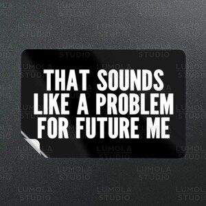 That Sounds Like A Problem For Future Me Procrastination  Meme Funny Parody Novelty Morale Sticker, Sticker Collection by Lumola Studio