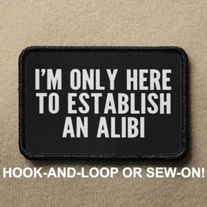 Ich bin nur hier, um einen Alibi Meme Lustigen Neuheit Moral Patch zu gründen - Klettverschluss oder Aufnähen - PATCHRIOT Kollektion