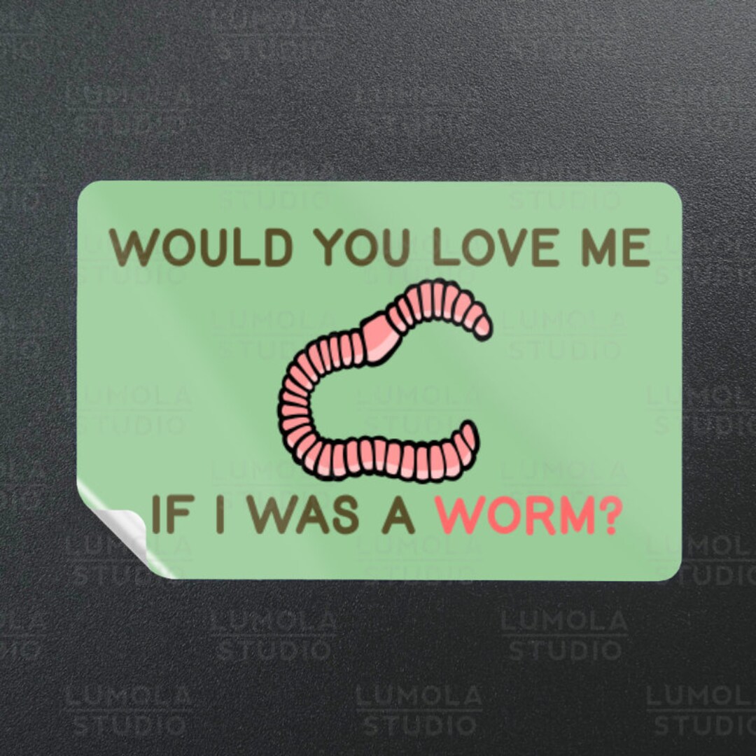 Question Worm Would You Love Me If I Was A Worm Questions Meme Funny Parody Novelty ...