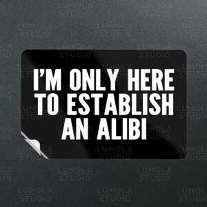 Ich bin nur hier, um einen Alibi Meme Lustige Parodie Neuheit Moral Aufkleber, Aufklebersammlung von Lumola Studio herzustellen
