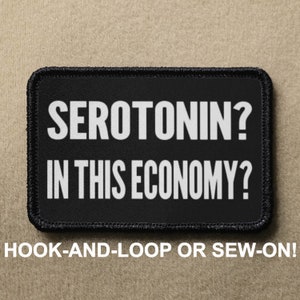 Serotonin in dieser Ökonomie, Angst, Depression, Meme, Lustig, Neuheit, Moral, Aufnäher - Klettverschluss oder Aufnähen - PATCHRIOT Kollektion