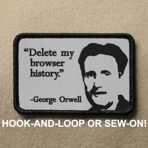May include: A black and white patch with a quote from George Orwell: "Delete my browser history." The patch is on a grey background and has a black border. It says "HOOK-AND-LOOP OR SEW-ON!" at the bottom.