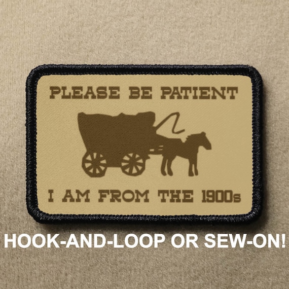 Please Be Patient Im From The 1900s Millenial Gen X Boomer Meme Funny Novelty Morale Patch - Hook And Loop or Sew On - PATCHRIOT Collection