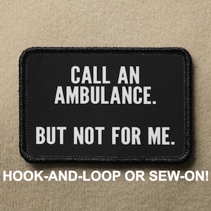 Call An Ambulance But Not For Me Meme Funny Novelty Morale Patch - Hook And Loop or Sew On - PATCHRIOT Collection