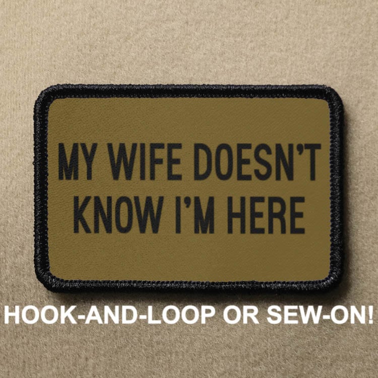 My Wife Doesnt Know Im Here Meme Funny Novelty Morale Patch - Hook And Loop or Sew On - PATCHRIOT Collection