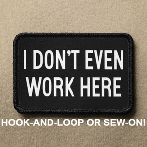 I Dont Even Work Here Meme Funny Novelty Morale Patch - Hook And Loop or Sew On - PATCHRIOT Collection