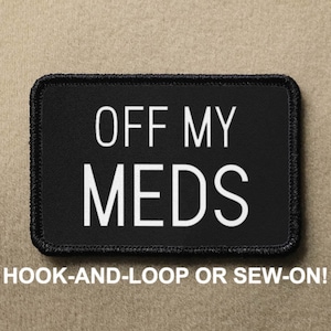 May include: Black patch with white text that reads "OFF MY MEDS". The patch is sewn with black thread and has a hook-and-loop or sew-on backing.