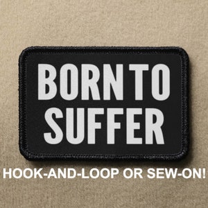 Born To Suffer Meme Funny Novelty Morale Patch - klittenband of naai - PATCHRIOT-collectie