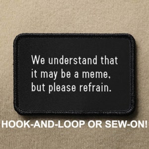 We understand it may be a meme but please refrain Novelty Morale Patch - Hook And Loop or Sew On - PATCHRIOT Collection