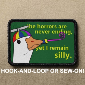 Silly Goose The Horrors Are Never Ending Yet I Remain Meme Novelty Morale Patch - Hook And Loop or Sew On - PATCHRIOT Collection