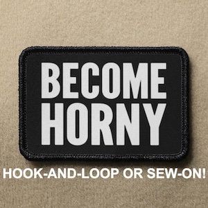 Become Horny Meme Funny Novelty Morale Patch - Hook And Loop or Sew On - PATCHRIOT Collection