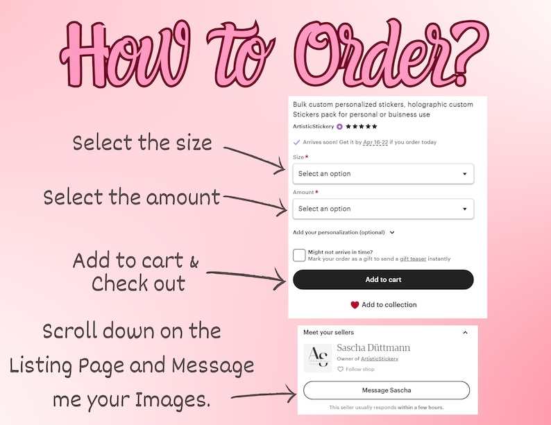 May include: A pink and white graphic with black arrows showing how to order custom stickers. The graphic includes the text "How to Order?" and instructions to select the size, amount, add to cart, and message the seller with images. The graphic also includes a screenshot of the Etsy listing page with a "Add to cart" button and a "Message Sascha" button.