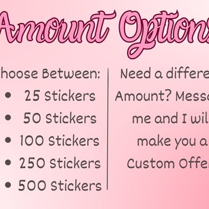May include: Pink and white graphic with the text "Amount Options" in pink cursive.  Choose between 25, 50, 100, 250, or 500 stickers.  Need a different amount? Message me and I will make you a custom offer!