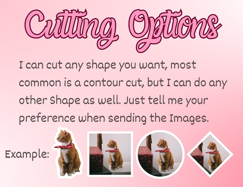 May include: A graphic showing different cutting options for images. The text reads "Cutting Options" and "I can cut any shape you want, most common is a contour cut, but I can do any other shape as well. Just tell me your preference when sending the images. Example:". The graphic shows four examples of different cuts: a contour cut, a square cut, a circle cut, and a diamond cut.