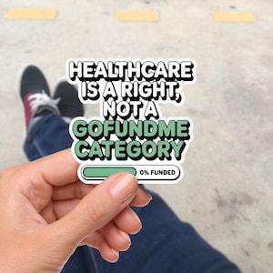 Könnte beinhalten: Ein weißer Aufkleber mit dem Text "HEALTHCARE IS A RIGHT, NOT A GOFUNDME CATEGORY" in Schwarz und Grün. Der Aufkleber hat unten eine Fortschrittsanzeige, die 0 % finanziert anzeigt. Der Aufkleber wird in einer Hand gehalten.