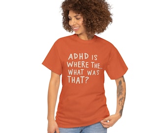 Adhd is where Tee Shirt