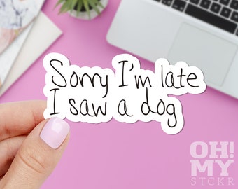 Sorry I'm Late I Saw A Dog Sticker, Pet Sticker, Dog Lover Sticker, Laptop Sticker