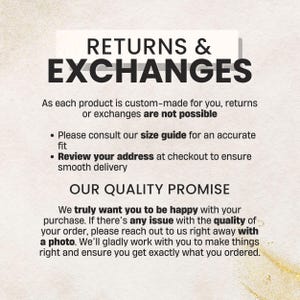 May include: Text on a white background reads "RETURNS & EXCHANGES." Below, it states that returns or exchanges are not possible as each product is custom-made. It also advises consulting the size guide and reviewing the address. The text "OUR QUALITY PROMISE" is also visible.