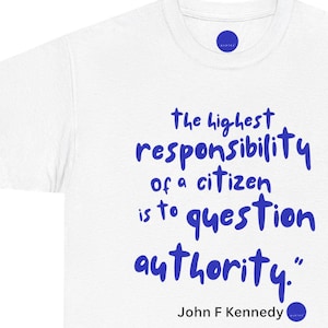 Unisex Inspirational JFK Quote Tee Question Authority Cotton Shirt Blue Dot Quotes™ Graphic T-Shirt Activists Gift Casual Everyday Wear