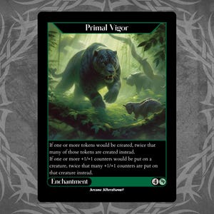 May include: A green and black Magic: The Gathering card with the text "Primal Vigor" and an illustration of a large black panther in a jungle setting. The card text reads: "If one or more tokens would be created, twice that many of those tokens are created instead. If one or more +1/+1 counters would be put on a creature, twice that many +1/+1 counters are put on that creature instead." The card is an enchantment with a mana cost of 4.