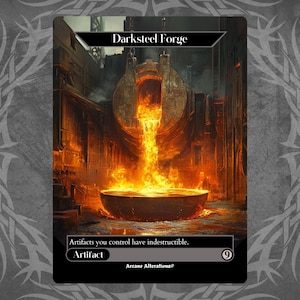May include: A Magic: The Gathering card called "Darksteel Forge". It is an artifact card with a mana cost of 9. The card art depicts a fiery furnace with molten metal pouring into a large cauldron. The card text reads: "Artifacts you control have indestructible."