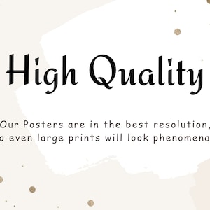 May include: An image with the words "High Quality" in a bold, black font. Below, the text reads, "Our Posters are in the best resolution, so even large prints will look phenomenal!" The background is a light beige with gold flecks.
