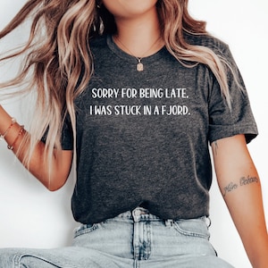 Sorry for being late I was stuck in a fjord shirt, gift for norwegian, norway gift, norwegian shirt, scandinavian gift, nordic expat gift