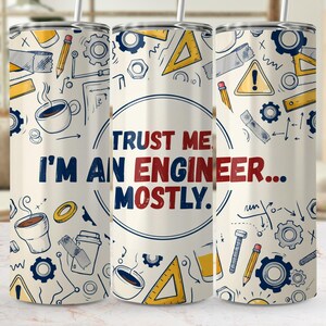 May include: A cylindrical tumbler with a straw featuring a cream background and a pattern of engineering-themed illustrations including gears, pencils, rulers, and coffee cups. The text reads, "TRUST ME, I'M AN ENGINEER... MOSTLY." in blue and red.