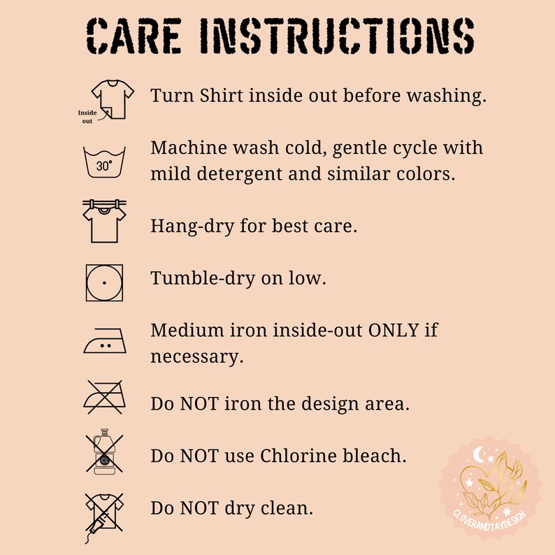 May include: A black and white graphic with instructions for caring for a shirt. The instructions include turning the shirt inside out before washing, machine washing cold, gentle cycle with mild detergent and similar colors, hang-drying, tumble-drying on low, ironing inside-out only if necessary, not ironing the design area, not using chlorine bleach, and not dry cleaning.