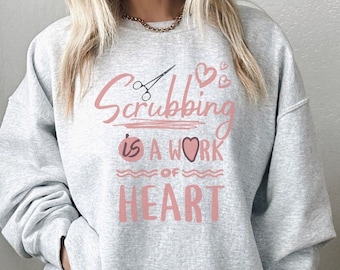 Scrubbing Is A Work Of Heart Sweatshirt, Scrub Tech, Surgical Technologist, Surgical Tech, Scrub Nurse, RN Gift, Operating room, Scrub Shirt