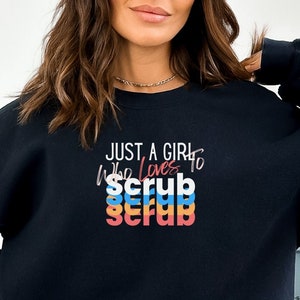 Scrub Tech Sweatshirt: &quot;Just A Girl Who Loves To Scrub&quot; - Surgical Technologist Gift