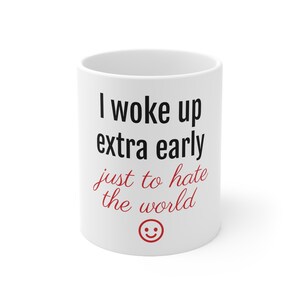 Woke up early to hate the world Mug, funny mug, gift idea