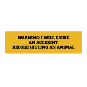 Warning: I Will Cause An Accident Before Hitting An Animal Bumper Sticker