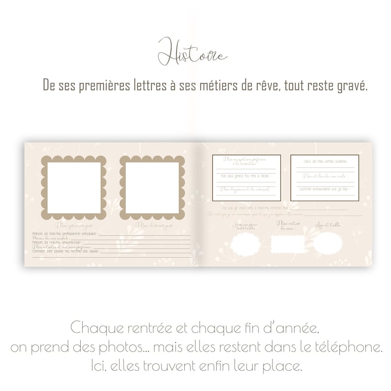 May include: An open scrapbook with a beige floral design. The left side has two scalloped-edged photo frames. The right side has fill-in-the-blank sections. The text reads "Histoire" and "De ses premi&egrave;res lettres &agrave; ses m&eacute;tiers de r&ecirc;ve, tout reste grav&eacute;."