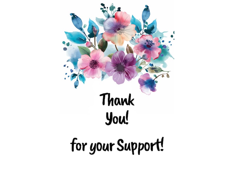 May include: Watercolor floral design with pink, purple, and peach flowers and blue leaves. The text "Thank You! for your Support!" is written in black script below the flowers on a white background.