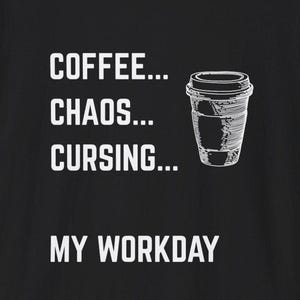 May include: Black graphic tee with white text: "COFFEE... CHAOS... CURSING... MY WORKDAY" and a line drawing of a coffee cup. The design is simple and bold, perfect for coffee lovers.