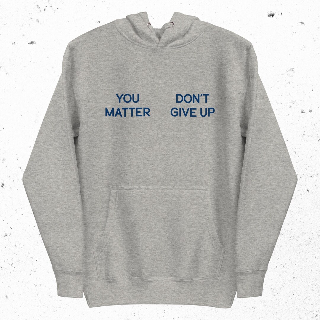 You Matter Don't Give up Hoodie You Don't Matter Give up Hoodie, Ironic ...