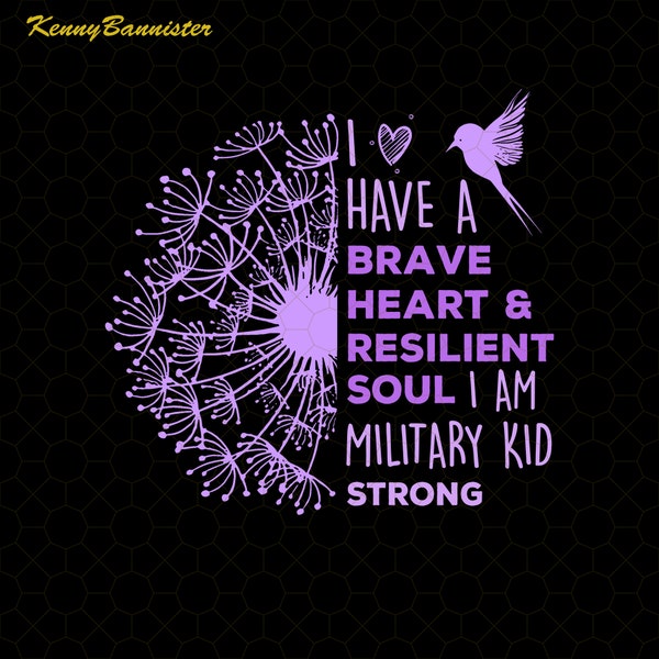 I Have A Brave Heart & Resilient Soul I Am Military Kid Strong Png, Dandelion Purple Up for Military Kids, Bloom Where You Are Planted Png