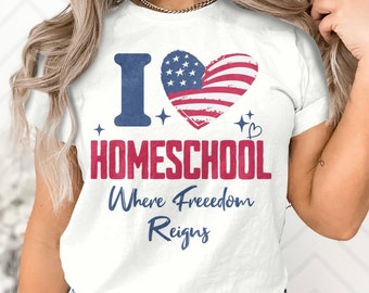 I Love Homeschool Shirt, Gift for Homeschool Mom, Homeschooler, Where Freedom Reigns, Patriotic Tee, Christian Homeschool