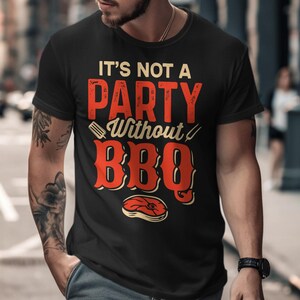 Funny BBQ T-Shirt, It&#39;s Not a Party Without BBQ Shirt, Grilling Tee, Bbq Lover Gift, Cookout T-Shirt, Summer Barbecue Shirt, Chef Tee