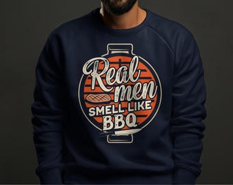 Funny BBQ SweatShirt Gift, Real Men Smell Like BBQ Shirt, Grill Master Shirt, Barbecue Lover Apparel, Father's Day Present