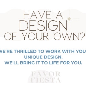 Puede incluir: Gr&aacute;fico con texto que dice "HAVE A DESIGN OF YOUR OWN?" y "WE'RE THRILLED TO WORK WITH YOUR UNIQUE DESIGN. WE'LL BRING IT TO LIFE FOR YOU." El logotipo de Favor Fiesta est&aacute; en la parte inferior.