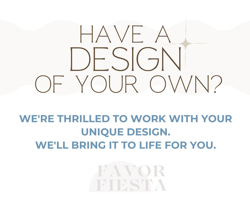 Puede incluir: Gr&aacute;fico con texto que dice "HAVE A DESIGN OF YOUR OWN?" y "WE'RE THRILLED TO WORK WITH YOUR UNIQUE DESIGN. WE'LL BRING IT TO LIFE FOR YOU." El logotipo de Favor Fiesta est&aacute; en la parte inferior.