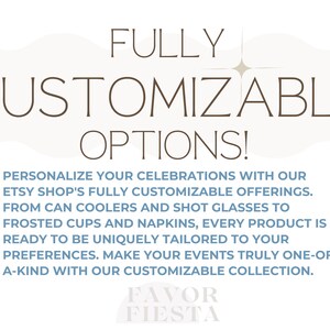 May include: Text overlay on a blue and white background with a starburst graphic. The text reads "FULLY CUSTOMIZABLE OPTIONS!" and "PERSONALIZE YOUR CELEBRATIONS WITH OUR ETSY SHOP'S FULLY CUSTOMIZABLE OFFERINGS. FROM CAN COOLERS AND SHOT GLASSES TO FROSTED CUPS AND NAPKINS, EVERY PRODUCT IS READY TO BE UNIQUELY TAILORED TO YOUR PREFERENCES. MAKE YOUR EVENTS TRULY ONE-OF-A-KIND WITH OUR CUSTOMIZABLE COLLECTION." The text "FAVOR FIESTA" is at the bottom of the image.
