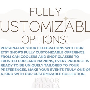 May include: Text overlay on a blue and white background with a starburst graphic. The text reads "FULLY CUSTOMIZABLE OPTIONS!" and "PERSONALIZE YOUR CELEBRATIONS WITH OUR ETSY SHOP'S FULLY CUSTOMIZABLE OFFERINGS. FROM CAN COOLERS AND SHOT GLASSES TO FROSTED CUPS AND NAPKINS, EVERY PRODUCT IS READY TO BE UNIQUELY TAILORED TO YOUR PREFERENCES. MAKE YOUR EVENTS TRULY ONE-OF-A-KIND WITH OUR CUSTOMIZABLE COLLECTION." The text "FAVOR FIESTA" is at the bottom of the image.